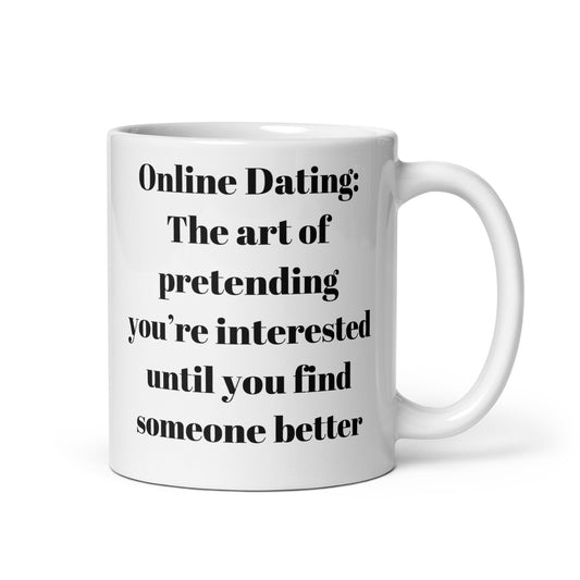 Online Dating (Pretending you are interested)-White glossy 11 oz mug